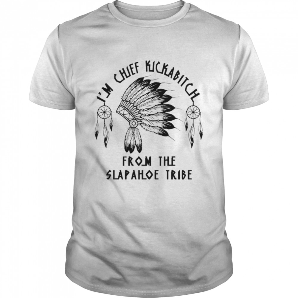 I’m Chief Kickabitch from the slapahoe tribe shirt Classic Men's T-shirt