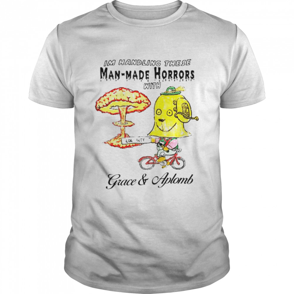 I’m Handling these Man-Made Horrors with Grace and Aplomb shirt Classic Men's T-shirt