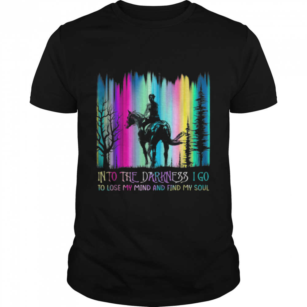 into the darkness i go to lose my mind and find my soul T-Shirt B0B1DCMR3Z