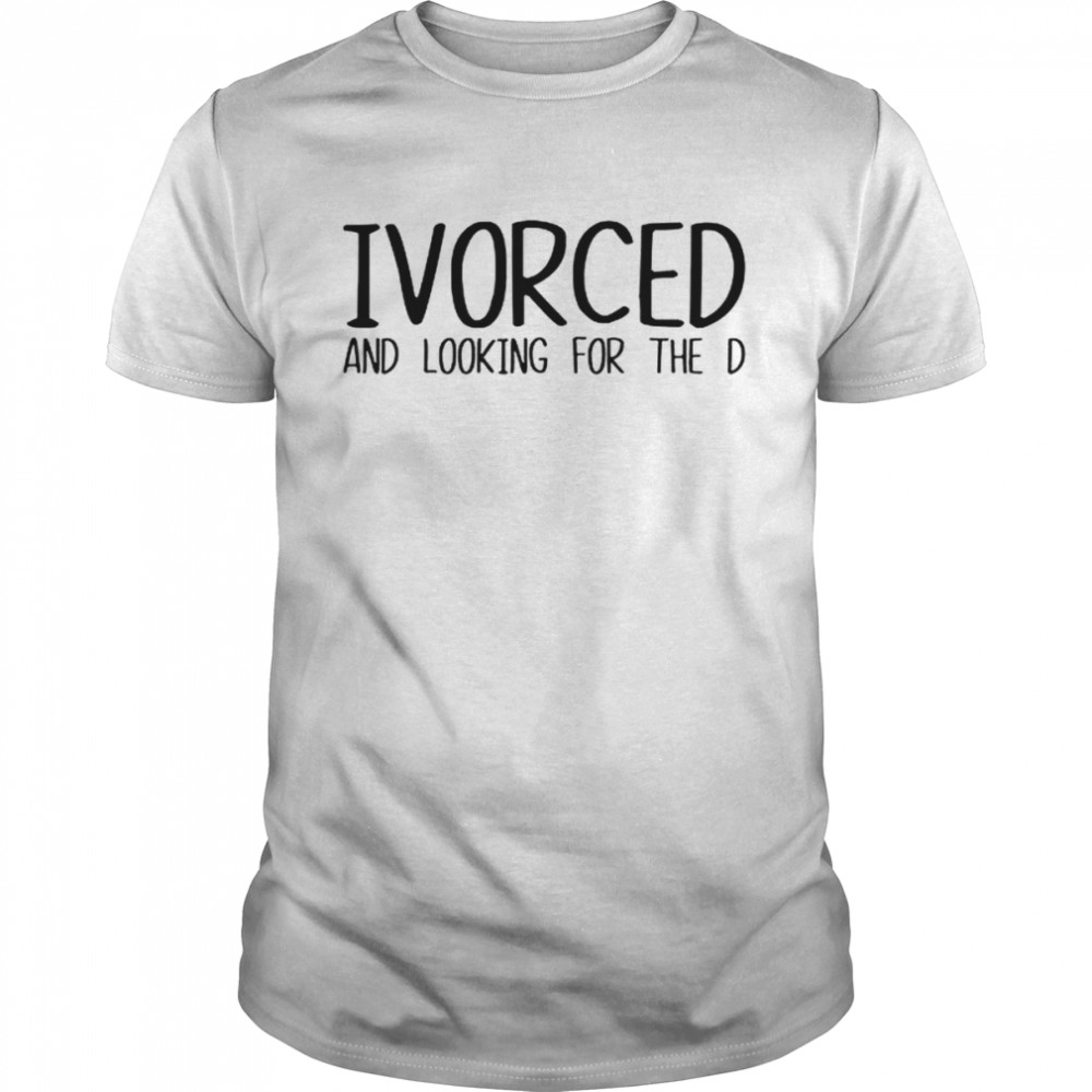 Ivorced And Looking For The D  Classic Men's T-shirt