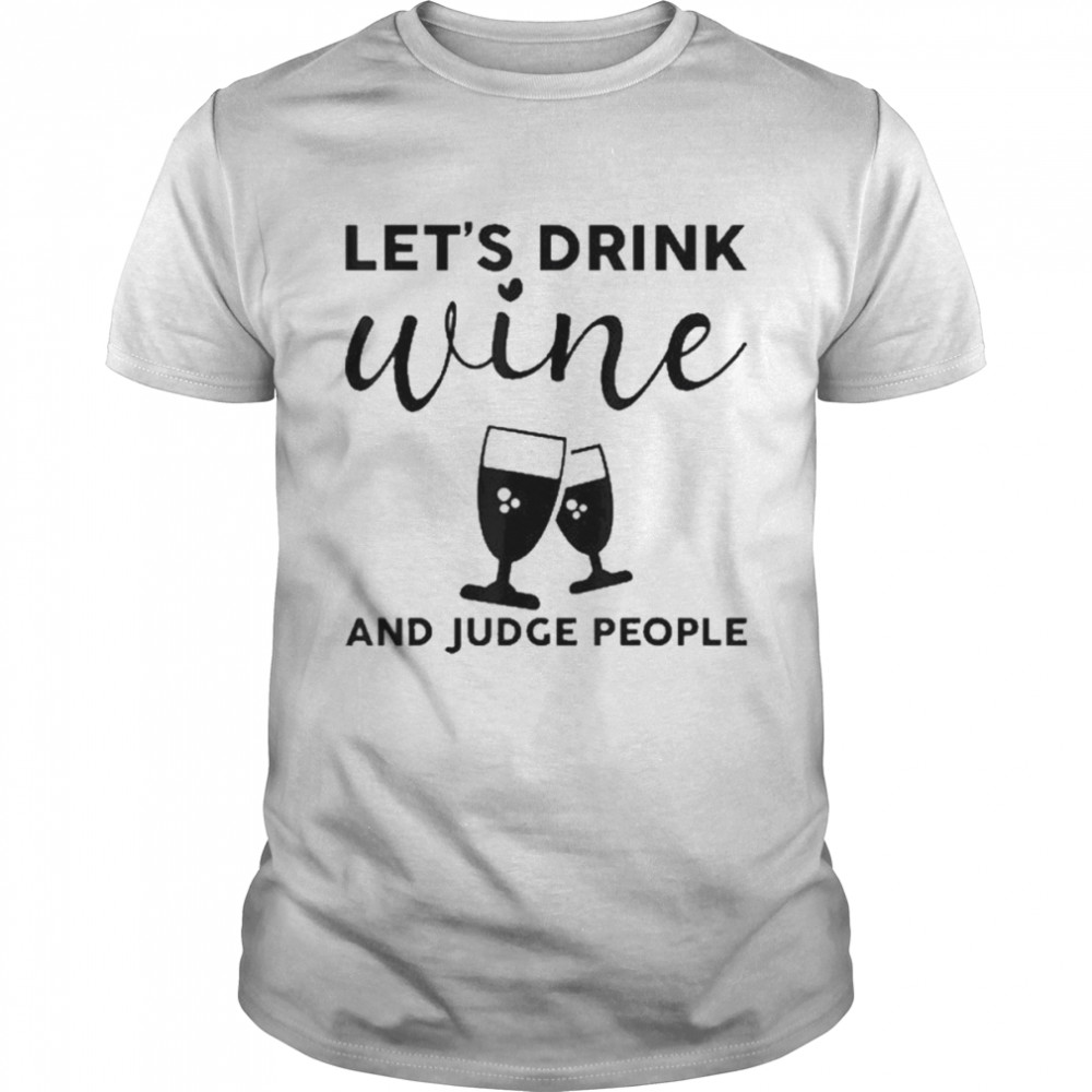 Let’s Drink Wine And Judge People  Classic Men's T-shirt