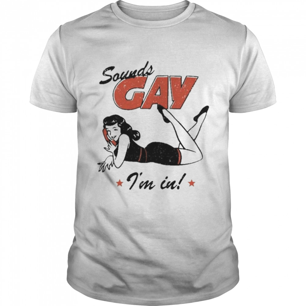Sounds Gay I’m In Tee  Classic Men's T-shirt