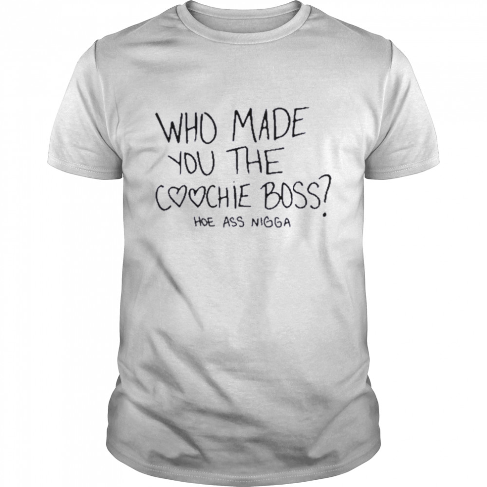 Who made you the coochie boss hoe ass nigga shirt Classic Men's T-shirt