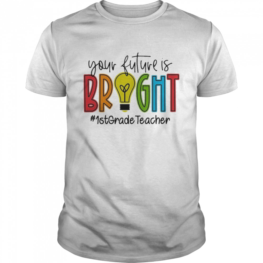 Your Future Is Bright Assistant 1st Grade Teacher Shirt