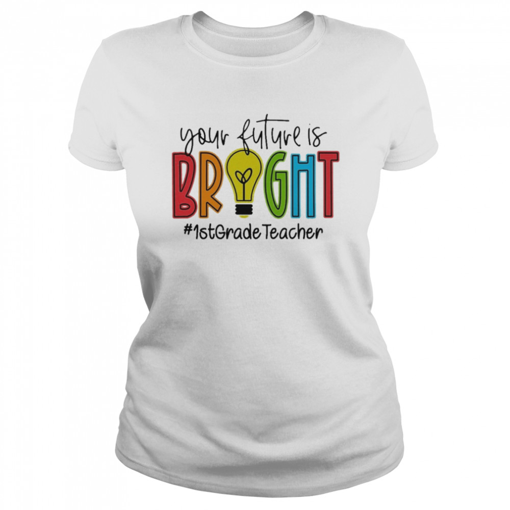 Your Future Is Bright Assistant 1st Grade Teacher  Classic Women's T-shirt