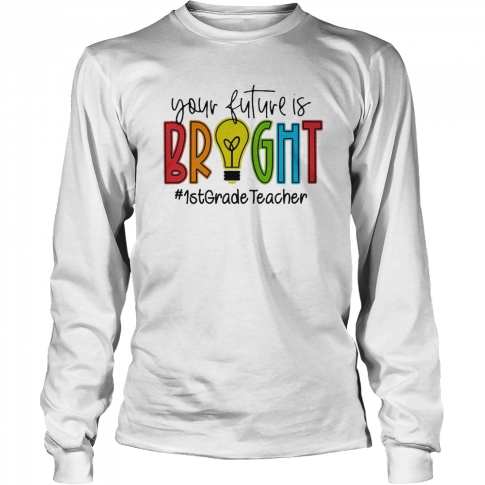 Your Future Is Bright Assistant 1st Grade Teacher  Long Sleeved T-shirt