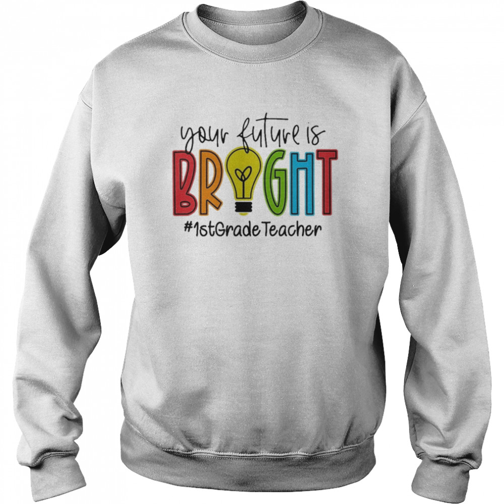 Your Future Is Bright Assistant 1st Grade Teacher  Unisex Sweatshirt