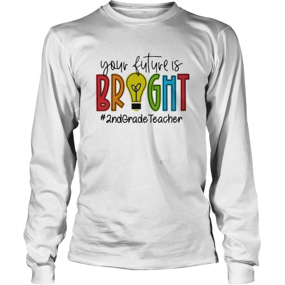 Your Future Is Bright Assistant 2nd Grade Teacher  Long Sleeved T-shirt