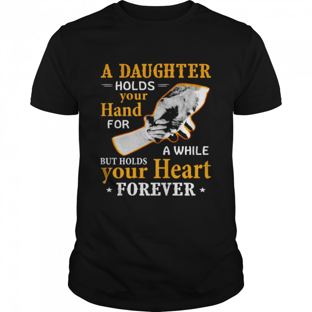 A daughter holds your hand for a while shirt