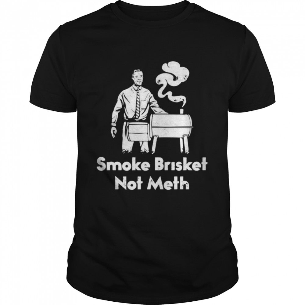 BBQ Smoke Brisket Not Meth shirt