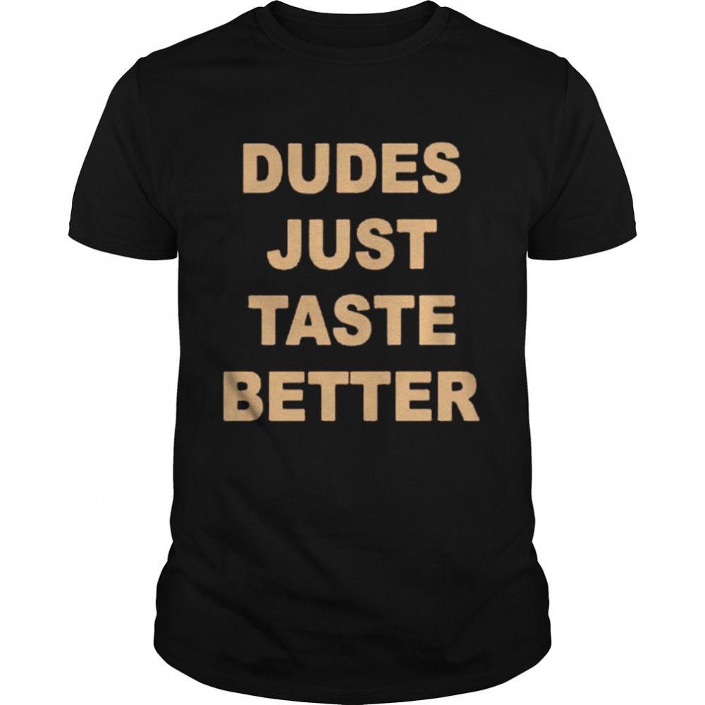 Dudes Just Taste Better unisex T-shirt