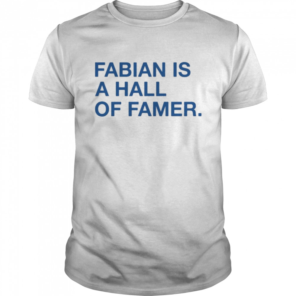 Fabian Is A Hall Of Famer Shirt