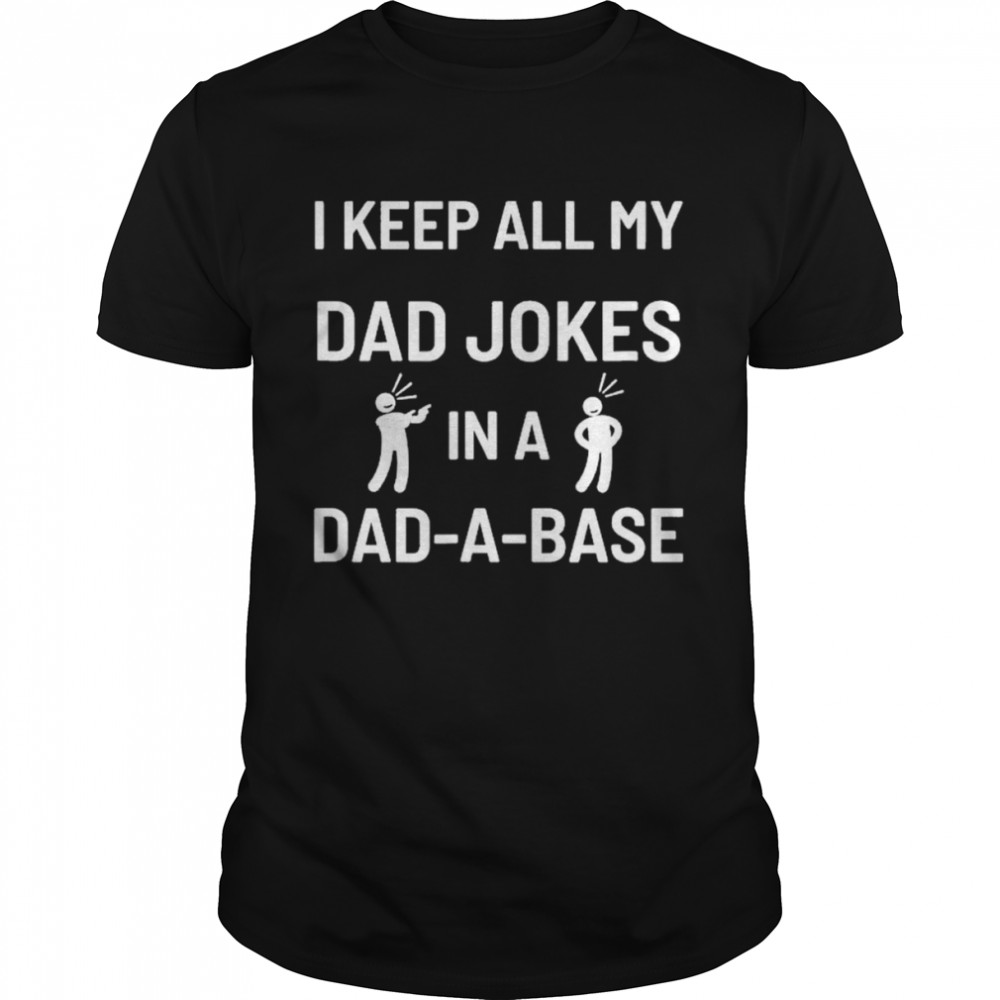I Keep All My Dad Jokes in a DadABase Father’s Day Shirt