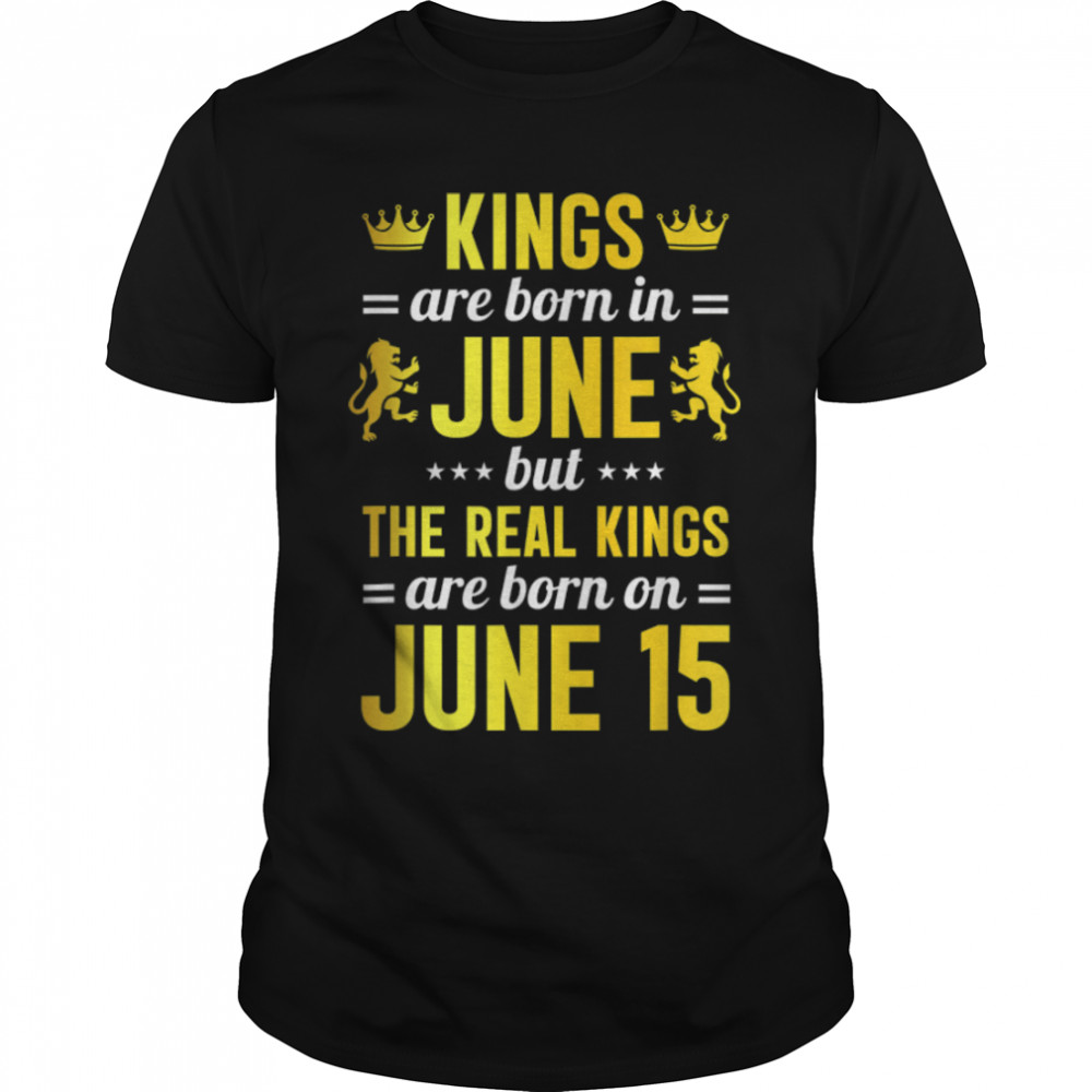 Kings Are Born In June The Real Kings Are Born On June 15 T-Shirt B09ZSR51G4