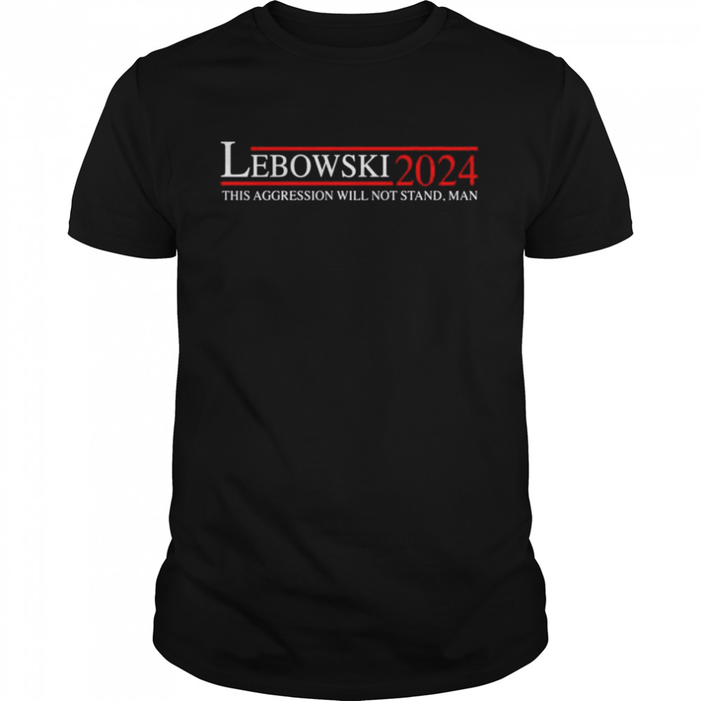 Lebowski 2024 this aggression will not stand man unisex T-shirt
