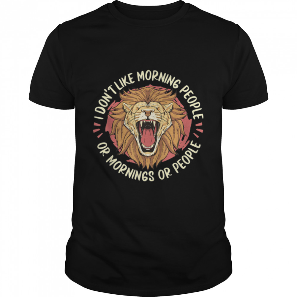Lion - I Don't Like Morning People Or Mornings Or People T-Shirt B0B4PNHBCT