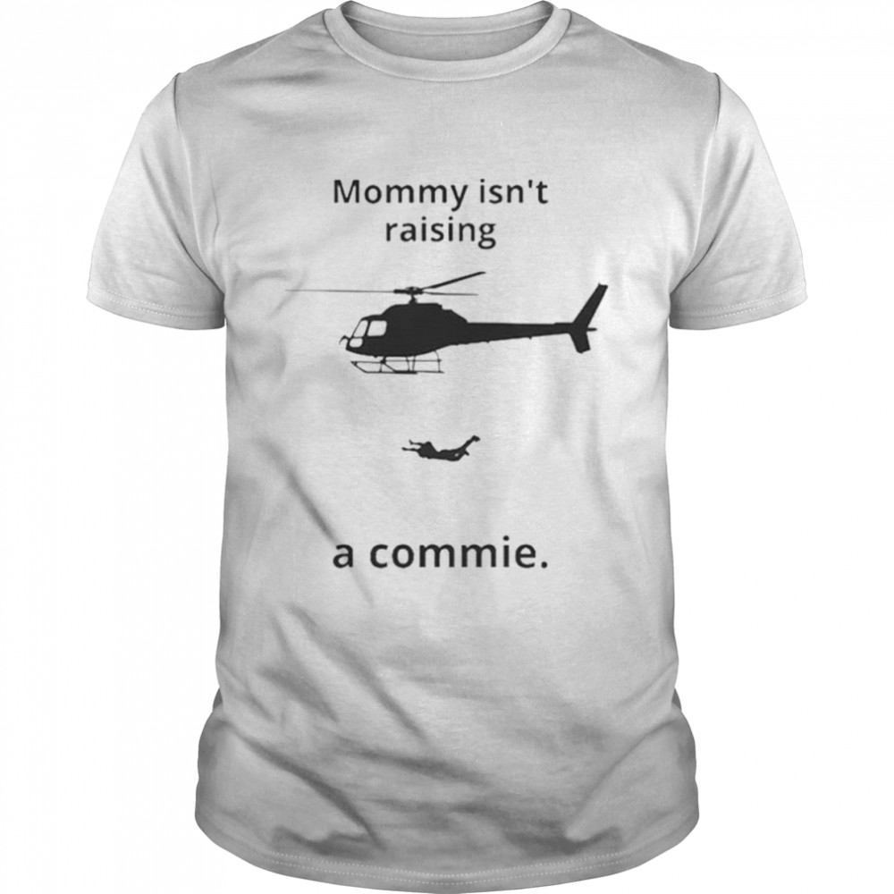 Mommy Isn’t Raising A Commie shirt