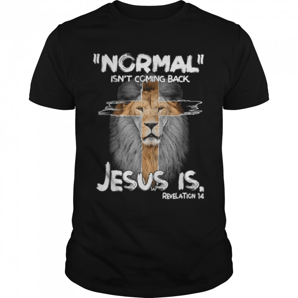 Normal Isn't Coming Back Jesus Is Revelation 14 Lion Cross T-Shirt B0B4PFXBBQ