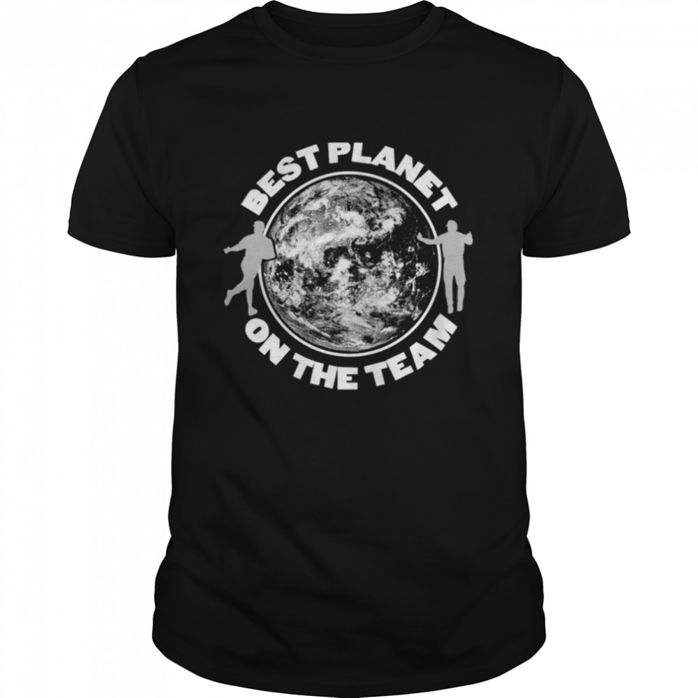 Talkin Best Planet On The Team shirt
