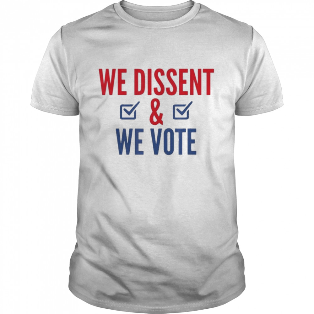 We Dissent And We Vote Shirt