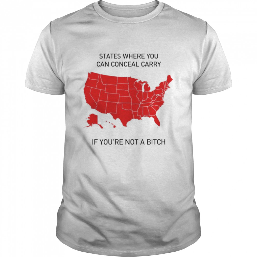 american states where you can conceal carry if you’re not a bitch shirt