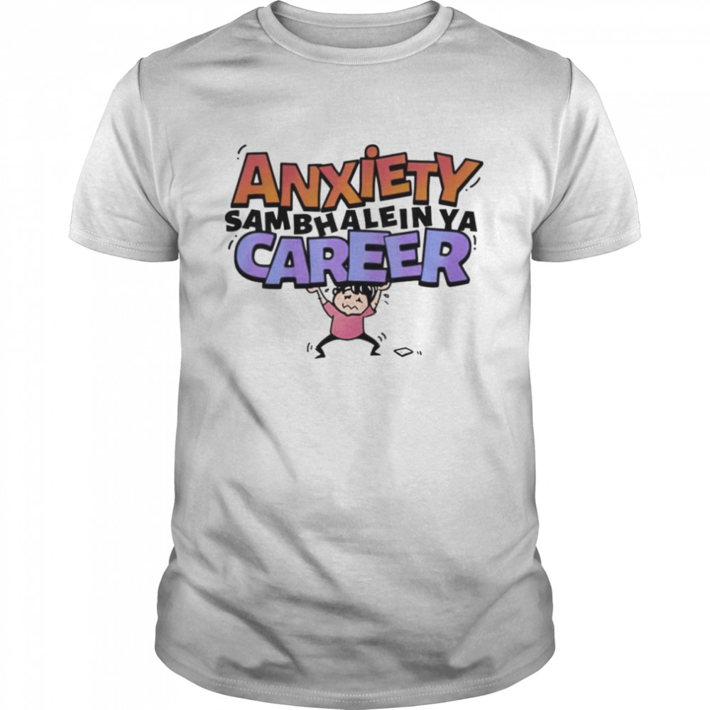 Anxiety Sambhale in ya career shirt