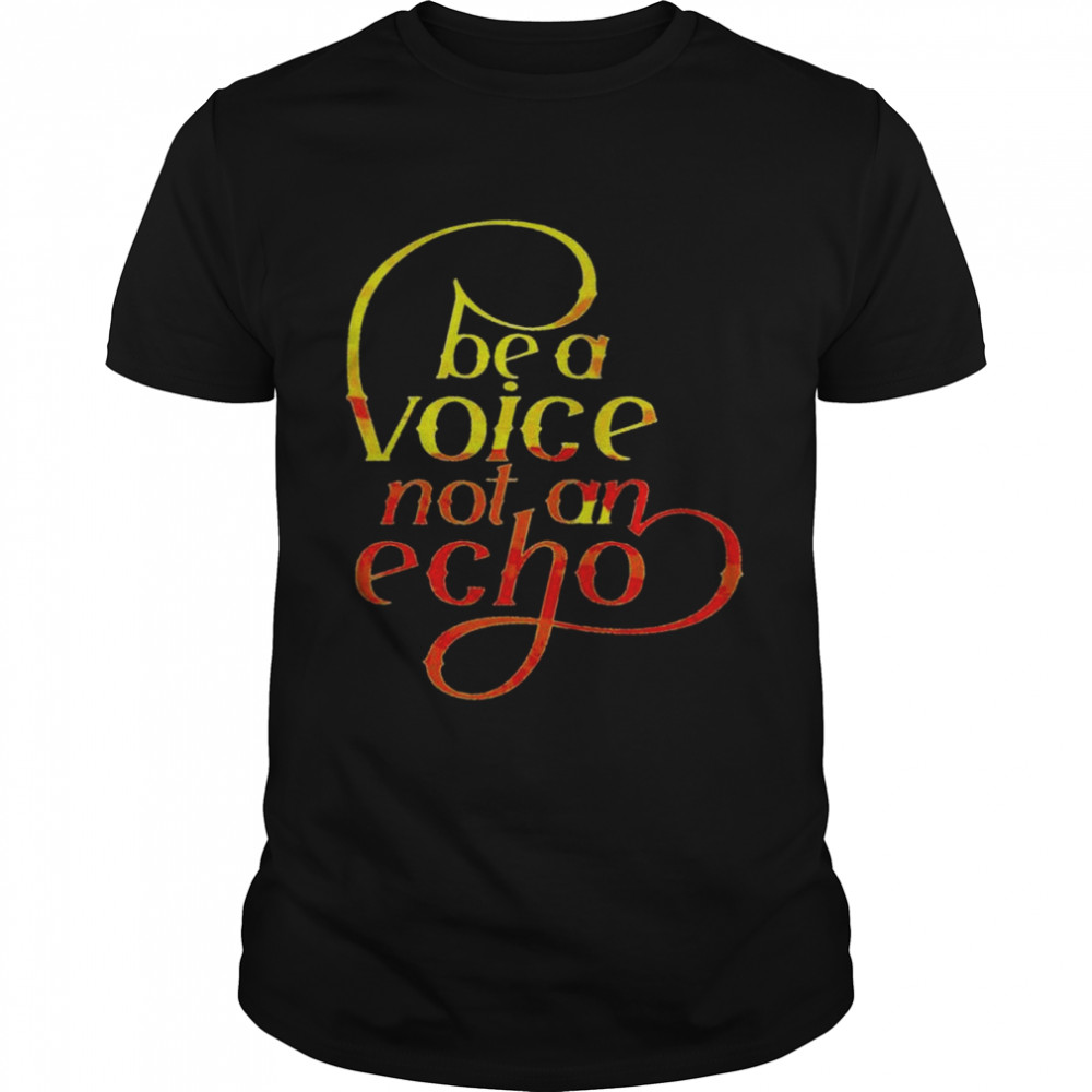 Be a voice echo shirt