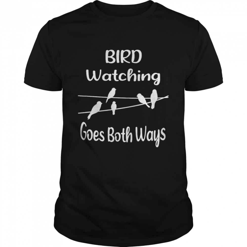 Bird watching goes both ways shirt