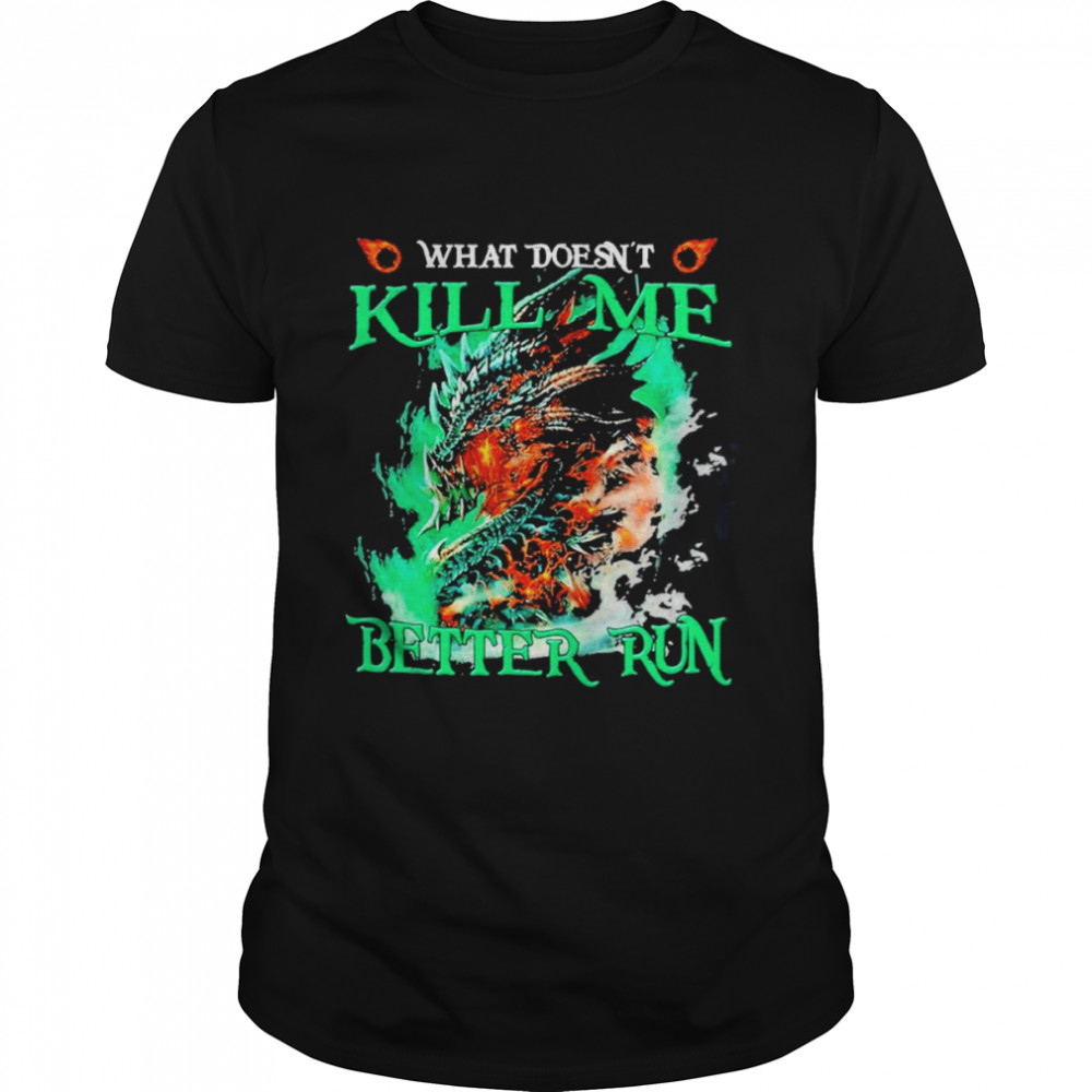 Dragon What Doesn’t Kill Me Better Run Shirt