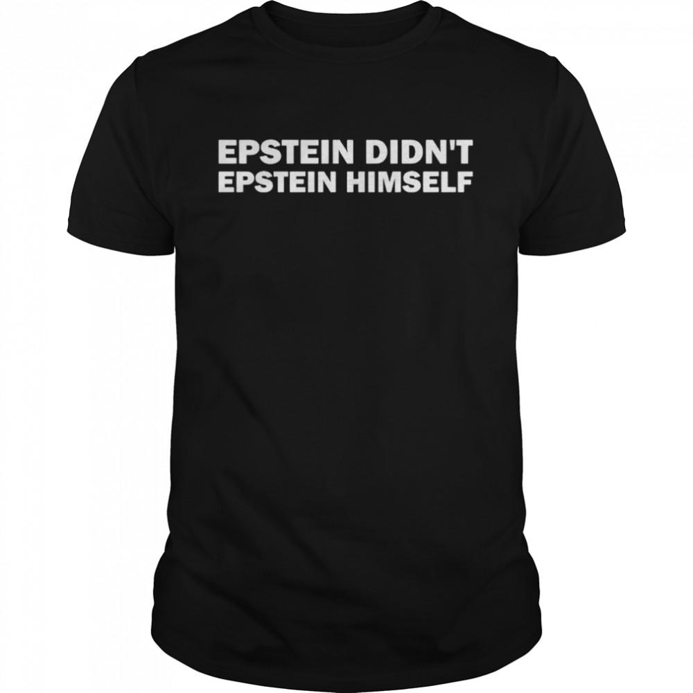 epstein didn’t epstein himself shirt