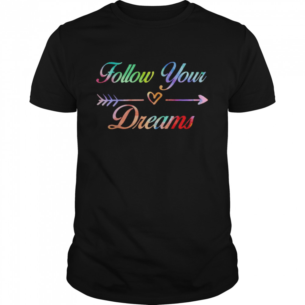 Follow your dreams shirt