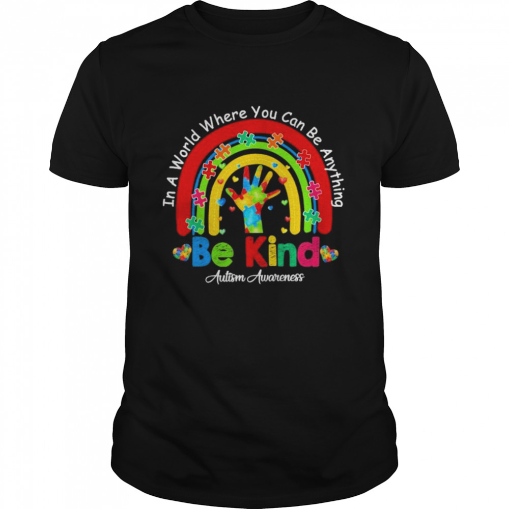 Hand Autism awareness in a world where You can be anything be kind rainbow shirt