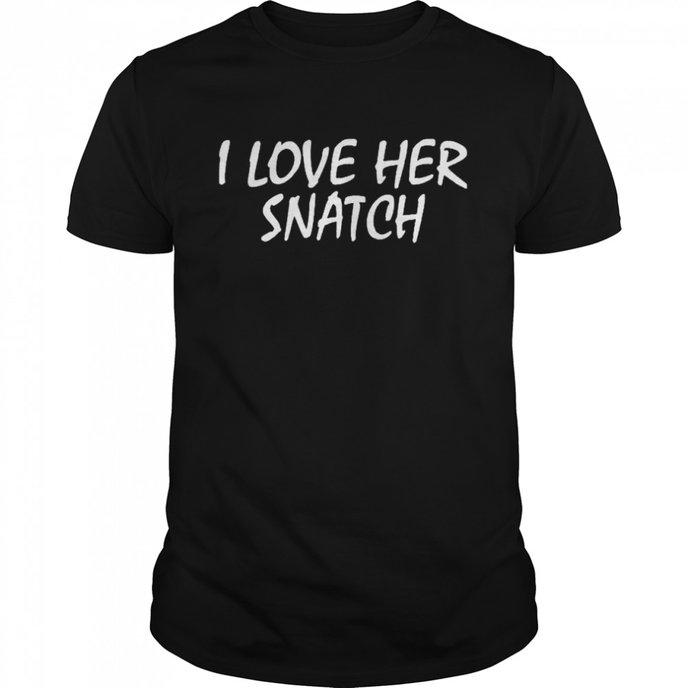 i love her snatch shirt