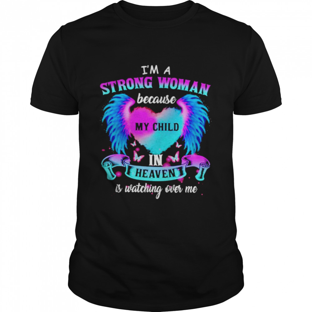 I’m a strong woman because my child in heaven is watching over me shirt