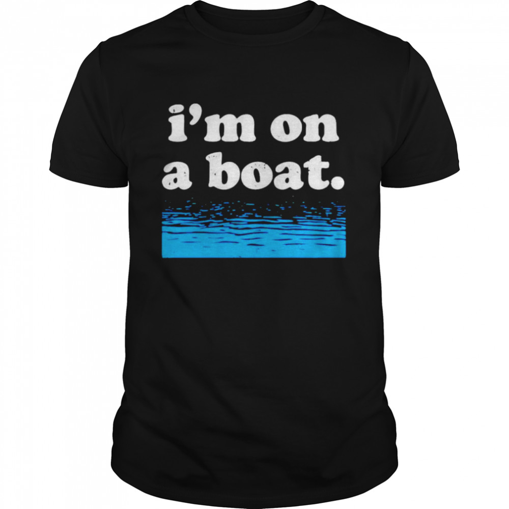 I’m on a Boat shirt
