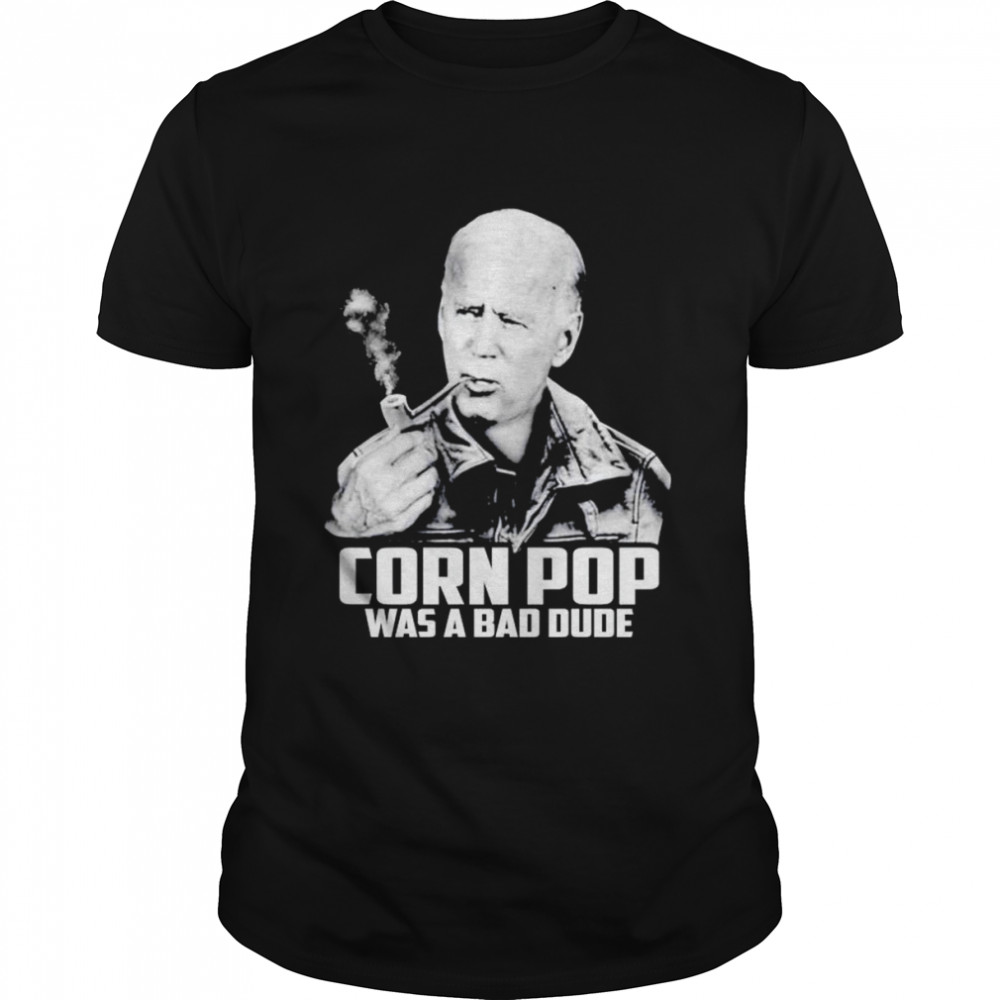 Joe Biden corn pop was a bad dude t-shirt