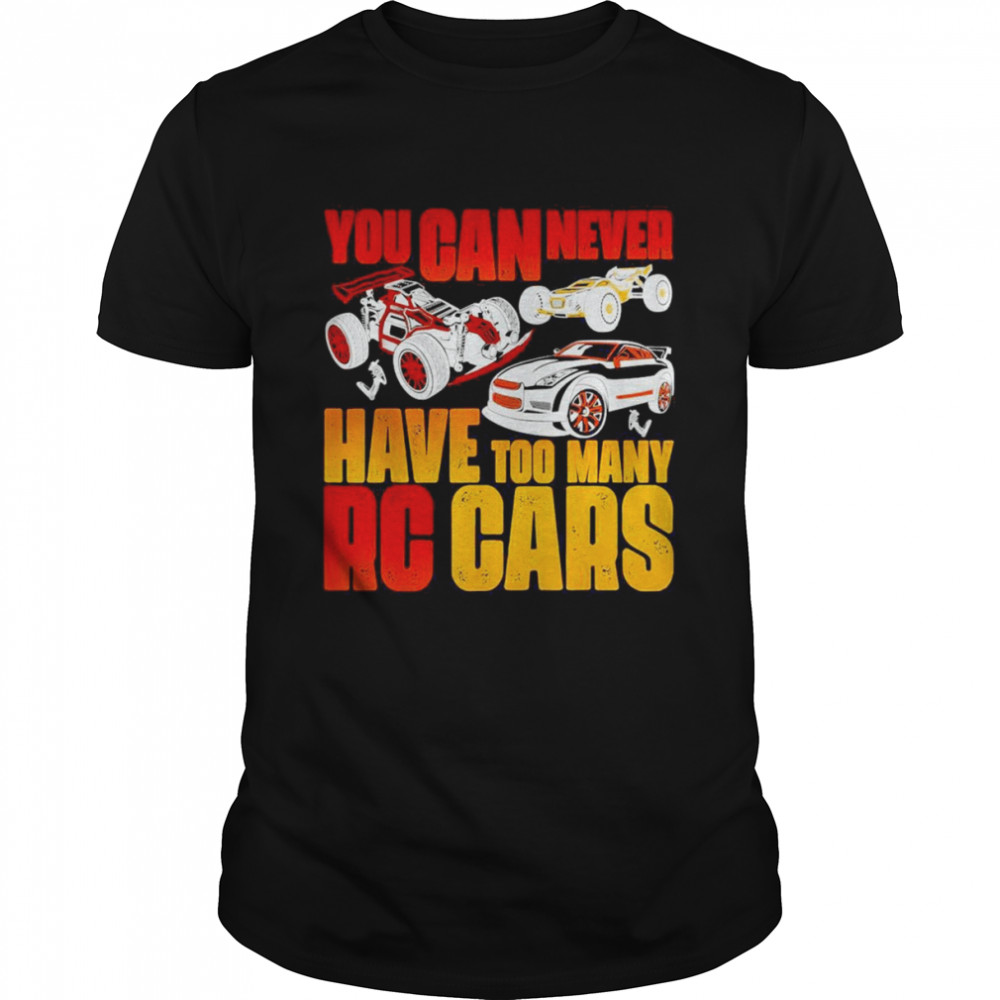 You Can Never Have Too Many RC Cars Shirt
