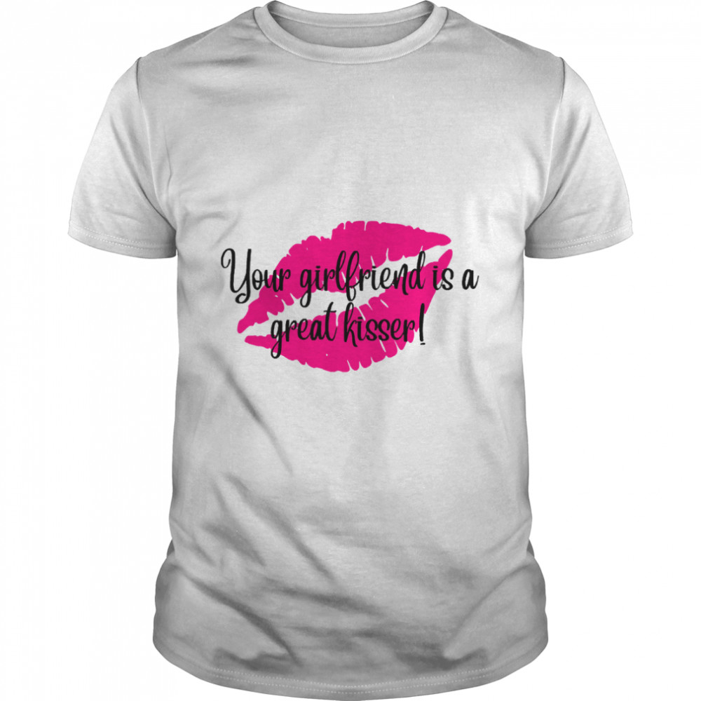 Your Girlfriend Is A Great Kisser - Pink Lips Funny Classic T-Shirt