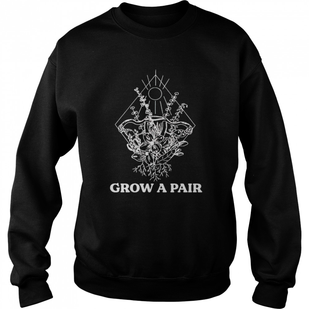 Grow a pair uterus flower shirt Unisex Sweatshirt