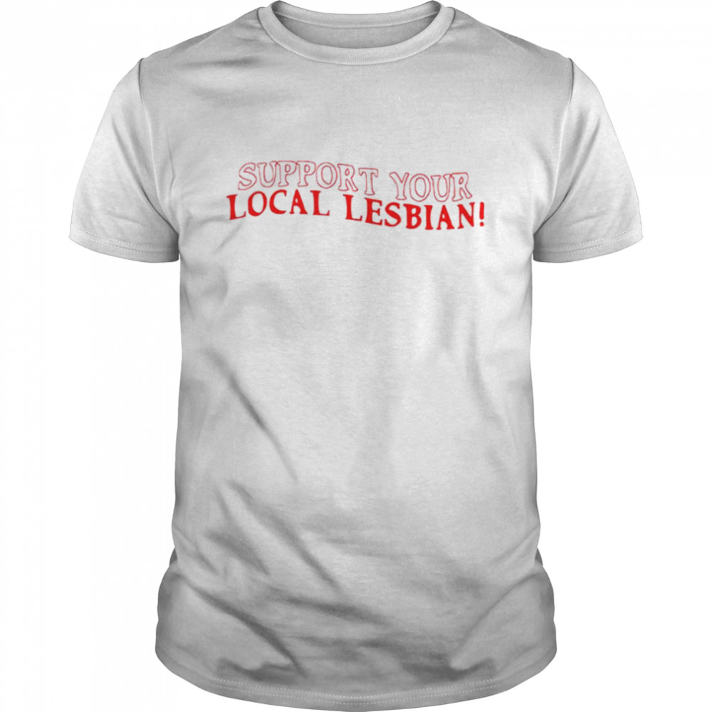 Support Your Local Lesbian shirt